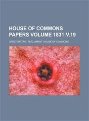 House of Commons papers Volume 1831 v.19,1159656258,9781159656256