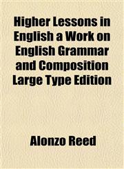 Higher Lessons in English a Work on English Grammar and Composition Large Type Edition,1152936301,9781152936300