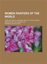 Women Painters of the World; From the Time of Caterina Vigri, 1413-1463, to Rosa Bonheur and the Present Day,1231091177,9781231091173