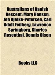 Australians of Danish Descent Mary Hansen, Joh Bjelke-Petersen, Carl Adolf Feilberg, Lawrence Springborg, Charles Rosenthal, Dennis Olsen,1155835654,9781155835655