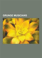 Grunge Musicians Kurt Cobain, Dave Grohl, Keanu Reeves, Courtney Love, Krist Novoselic, Eddie Vedder, Melissa Auf Der Maur, Chad Kroege,1230482024,9781230482026