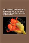 Proceedings of the Tri-State Dental Meeting of the State Associations of Indiana, Ohio, and Michigan,1151094145,9781151094148