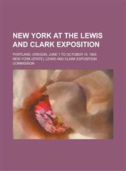 New York at the Lewis and Clark Exposition; Portland, Oregon, June 1 to October 15, 1905,1151423866,9781151423863