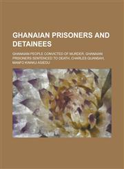 Ghanaian Prisoners and Detainees Executed Ghanaian People, Ghanaian People Convicted of Murder, Ghanaian Prisoners Sentenced to Death,1156339707,9781156339701
