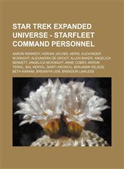 Star Trek Expanded Universe - Starfleet command personnel Aaron Kennedy, Adrian Jacobs, Aeris, Alexander McKnight, Alexandra de Groot, Allen Baker, Angelica Bennett, Angelica McKnight, Anne Cobry, Arron Terial, Bal Kenyal, Banti Awokou, Benjamin Kelsoe,,1234741709,9781234741709