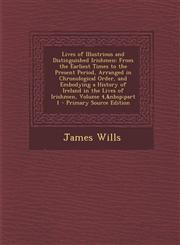 Lives of Illustrious and Distinguished Irishmen From the Earliest Times to the Present Period, Arranged in Chronological Order, and Embodying a History of Ireland in the Lives of Irishmen, Volume 4,&nbsp;part 1 - Primary Source Edition,1295136961,9781295136964