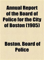 Annual Report of the Board of Police for the City of Boston (1905),1154611531,9781154611533