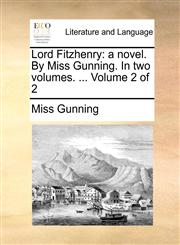 Lord Fitzhenry a novel. By Miss Gunning. In two volumes. ...  Volume 2 of 2,1170755291,9781170755297