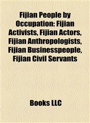 Fijian People by Occupation Fijian Activists, Fijian Actors, Fijian Anthropologists, Fijian Businesspeople, Fijian Civil Servants,1157831540,9781157831549