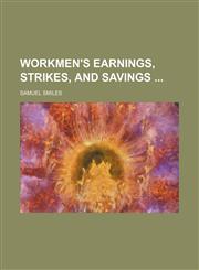 Workmen's Earnings, Strikes, and Savings,115166412X,9781151664129