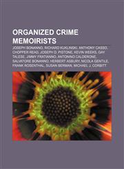 Organized crime memoirists Joseph Bonanno, Richard Kuklinski, Anthony Casso, Chopper Read, Joseph D. Pistone, Kevin Weeks, Gay Talese,1155474317,9781155474311