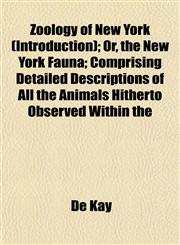 Zoology of New York (Introduction); Or, the New York Fauna; Comprising Detailed Descriptions of All the Animals Hitherto Observed Within the,1153227282,9781153227285