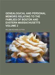 Genealogical and personal memoirs relating to the families of Boston and eastern Massachusetts Volume 2,1231215844,9781231215845