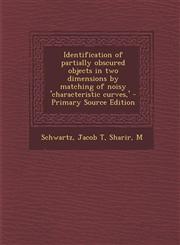 Identification of Partially Obscured Objects in Two Dimensions by Matching of Noisy 'Characteristic Curves, ' - Primary Source Edition,1294634585,9781294634584