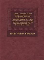 Kansas; a cyclopedia of state history, embracing events, institutions, industries, counties, cities, towns, prominent persons, etc. ... with a supplementary volume devoted to selected personal history and reminiscence Volume 3 pt.1 - Primary Source Editio,1293237299,9781293237298