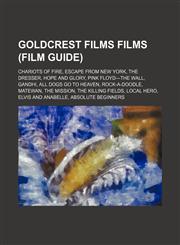 Goldcrest Films films (Film Guide) Chariots of Fire, Escape from New York, The Dresser, Hope and Glory, Pink Floyd-The Wall, Gandhi,1234600129,9781234600129