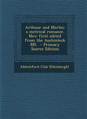 Arthour and Merlin a metrical romance. Now first edited from the Auchinleck MS.  - Primary Source Edition,129562690X,9781295626908