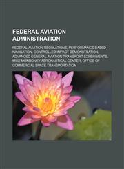 Federal Aviation Administration Federal Aviation Regulations, Performance-based navigation, Controlled Impact Demonstration,1156067006,9781156067000