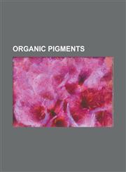 Organic Pigments Alizarin, Anthoxanthin, Arylide Yellow, Azo Compound, Bilin (Biochemistry), Bistre, Bone Char, Caput Mortuum, Carmine,,1230819185,9781230819181
