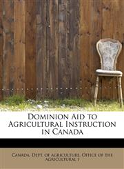 Dominion Aid to Agricultural Instruction in Canada,1241672121,9781241672126