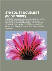 Symbolist novelists (Book Guide) Gabriele d'Annunzio, Alexandru Macedonski, Mateiu Caragiale, Dmitry Merezhkovsky, N. D. Cocea, Perpessicius,1156872162,9781156872161