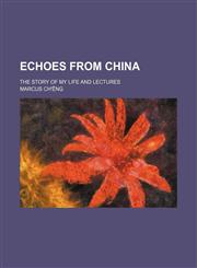 Echoes from China; the story of my life and lectures,115454513X,9781154545135