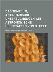 Das Templum, Antiquarische Untersuchungen, Mit Astronomische Hulfstafeln Von B. Tiele,1235171906,9781235171901