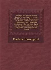 Voyages and Travels in the Levant in the Years 1749, 50, 51, 52 Containing Observations in Natural History, Physick, Agriculture, and Commerce, Parti,129465067X,9781294650676