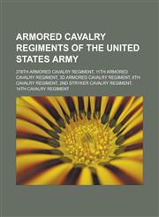 Armored cavalry regiments of the United States Army 278th Armored Cavalry Regiment, 11th Armored Cavalry Regiment, 3d Armored Cavalry Regiment,1233114859,9781233114856