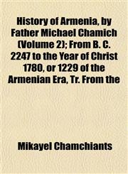 History of Armenia, by Father Michael Chamich (Volume 2); From B. C. 2247 to the Year of Christ 1780, or 1229 of the Armenian Era, Tr. From the,1152297120,9781152297128