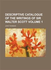 Descriptive catalogue of the writings of Sir Walter Scott Volume 1,1150342625,9781150342622