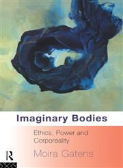 Imaginary Bodies Ethics, Power and Corporeality,0415082102,9780415082105