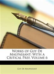Works of Guy de Maupassant With a Critical Pref, Volume 6,1147264325,9781147264326