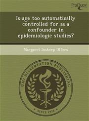 Is age too automatically controlled for as a confounder in epidemiologic studies?,1248990811,9781248990810