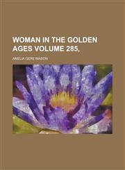 Woman in the Golden Ages Volume 285,,1155033086,9781155033082