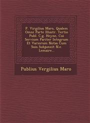 P. Virgilius Maro, Qualem Omni Parte Illustr. Tertio Publ. C.g. Heyne, Cui Servium Pariter Integrum Et Variorum Notas Cum Suis Subjunxit N.e. Lemaire...,1249978416,9781249978411