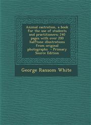 Animal Castration, a Book for the Use of Students and Practitioners; 240 Pages with Over 200 Halftone Illustrations from Original Photographs - Primar,1295499975,9781295499977