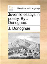 Juvenile essays in poetry. By J. Donoghue.,1170573681,9781170573686