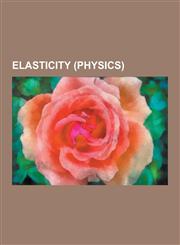 Elasticity (Physics) Aeroelasticity, Poisson's Ratio, Stress, Hooke's Law, Linear Elasticity, Euler-Bernoulli Beam Equation, Infinitesimal,1230525246,9781230525242