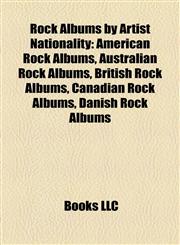 Rock Albums by Artist Nationality (Music Guide) American Rock Albums, Australian Rock Albums, British Rock Albums, Canadian Rock Albums,1158190417,9781158190416