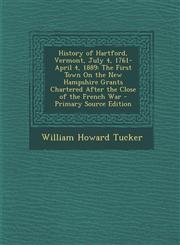 History of Hartford, Vermont, July 4, 1761-April 4, 1889 The First Town on the New Hampshire Grants Chartered After the Close of the French War - Pri,1295331837,9781295331833