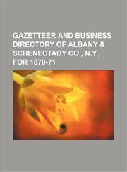 Gazetteer and business directory of Albany & Schenectady Co., N.Y., for 1870-71,1153374323,9781153374323
