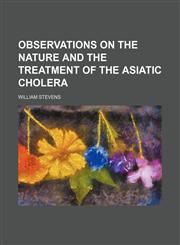 Observations on the nature and the treatment of the Asiatic cholera,1150466529,9781150466526