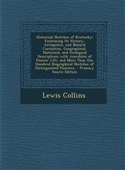 Historical Sketches of Kentucky Embracing Its History, Antiquities, and Natural Curiosities, Geographical, Statistical, and Geological Descriptions with Anecdotes of Pioneer Life, and More Than One Hundred Biographical Sketches of Distinguished Pioneers,,1295745232,9781295745234