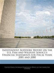 Independent Auditors' Report on the U.S. Fish and Wildlife Service's Financial Statements for Fiscal Years 2001 and 2000,1240755821,9781240755820