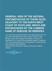 General View of the Natural Circumstances of Those Isles, Adjacent to the North-West Coast of Scotland, Which Are Distinguished by the Common Name of,1151455873,9781151455871