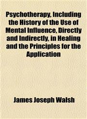 Psychotherapy, Including the History of the Use of Mental Influence, Directly and Indirectly, in Healing and the Principles for the Application,1153418444,9781153418447