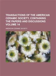 Transactions of the American ceramic society, containing the papers and discussions Volume 14,1236912764,9781236912763