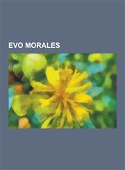Evo Morales Bolivian Gas Conflict, Foreign Policy of Evo Morales, Presidency of Evo Morales, Evo Morales and the Roman Catholic Ch,1230517596,9781230517599