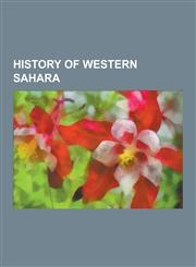 History of Western Sahara 1991 Tifariti Offensive, 2011 Western Saharan Protests, Afonso Goncalves Baldaia, Almoravid Dynasty, Baker Plan, Battl,1230638156,9781230638157